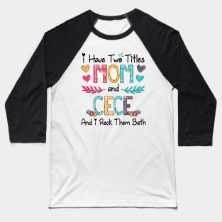 I Have Two Titles Mom And Cece And I Rock Them Both Wildflower Happy Mother's Day Baseball T-Shirt